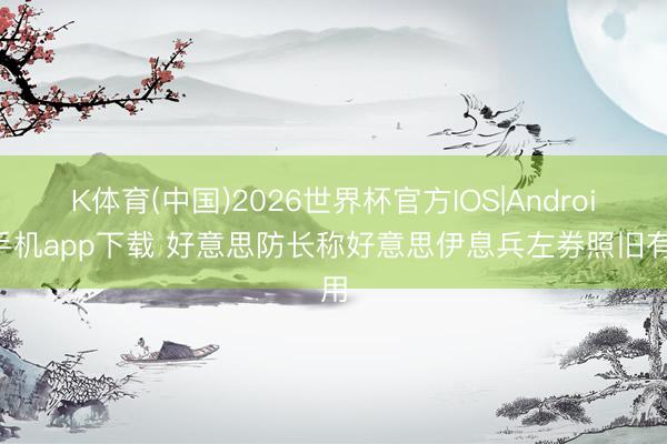 K体育(中国)2026世界杯官方IOS|Android手机app下载 好意思防长称好意思伊息兵左券照旧有用