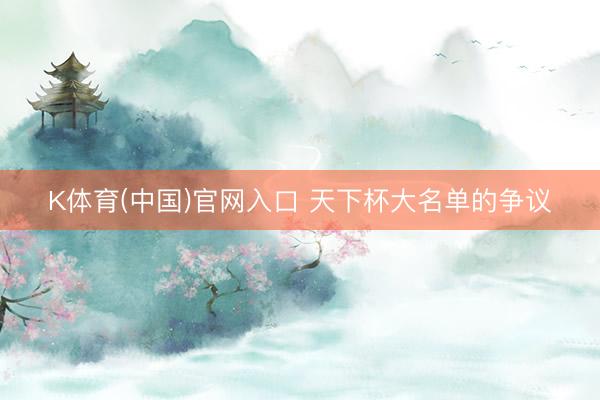 K体育(中国)官网入口 天下杯大名单的争议